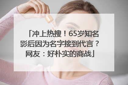 冲上热搜！65岁知名影后因为名字接到代言？网友：好朴实的商战