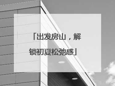出发房山，解锁初夏松弛感