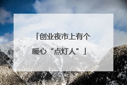 创业夜市上有个暖心“点灯人”