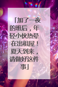 加了一夜的班后，年轻小伙热晕在出租屋！夏天到来，请做好这件事