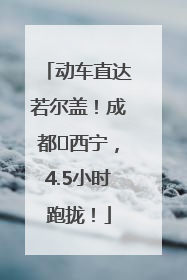 动车直达若尔盖！成都⇄西宁，4.5小时跑拢！