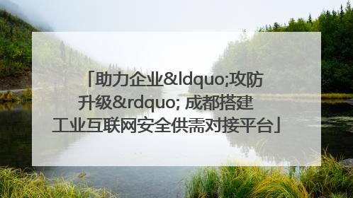 助力企业“攻防升级” 成都搭建工业互联网安全供需对接平台