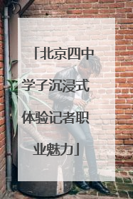 北京四中学子沉浸式体验记者职业魅力