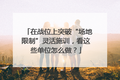 在战位上突破“场地限制”灵活施训，看这些单位怎么做？