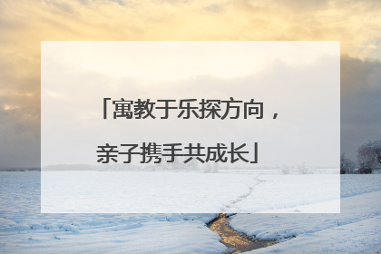 寓教于乐探方向，亲子携手共成长