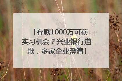 存款1000万可获实习机会？兴业银行道歉，多家企业澄清