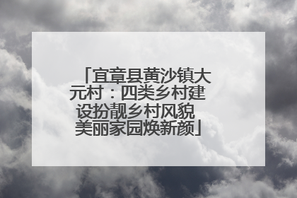 宜章县黄沙镇大元村：四类乡村建设扮靓乡村风貌 美丽家园焕新颜