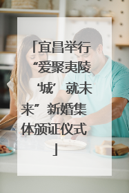 宜昌举行“爱聚夷陵‘城’就未来”新婚集体颁证仪式