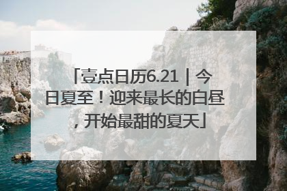 壹点日历6.21｜今日夏至！迎来最长的白昼，开始最甜的夏天