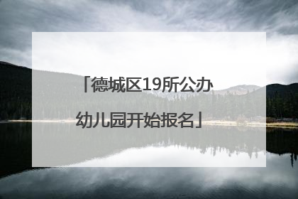 德城区19所公办幼儿园开始报名