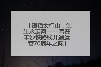 巍巍太行山，生生永定河——写在丰沙铁路线开通运营70周年之际