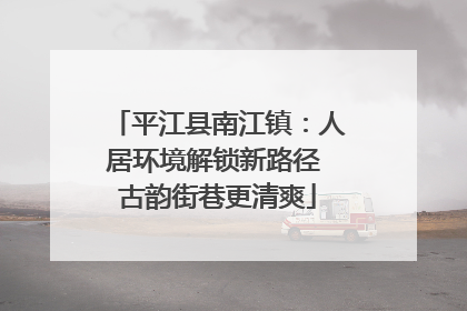 平江县南江镇：人居环境解锁新路径 古韵街巷更清爽