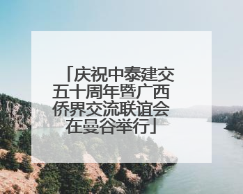 庆祝中泰建交五十周年暨广西侨界交流联谊会在曼谷举行