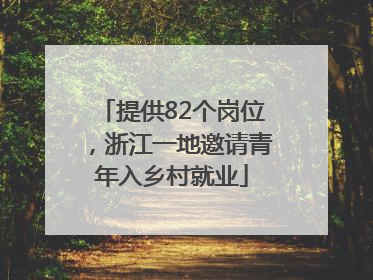 提供82个岗位，浙江一地邀请青年入乡村就业