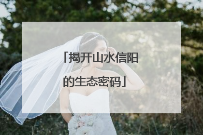 揭开山水信阳的生态密码