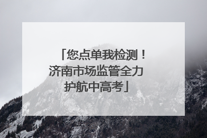 您点单我检测！济南市场监管全力护航中高考