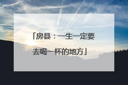 房县：一生一定要去喝一杯的地方