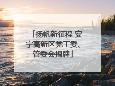扬帆新征程 安宁高新区党工委、管委会揭牌