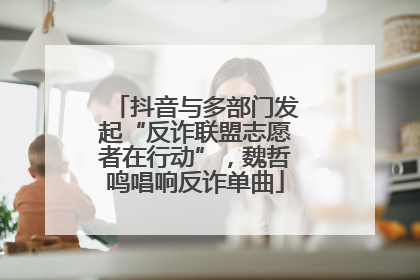 抖音与多部门发起“反诈联盟志愿者在行动”，魏哲鸣唱响反诈单曲