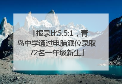 报录比5.5:1，青岛中学通过电脑派位录取72名一年级新生