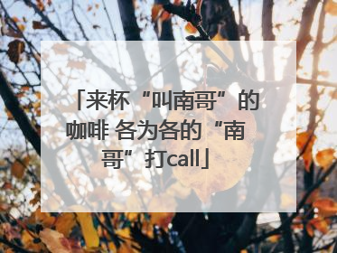 来杯“叫南哥”的咖啡 各为各的“南哥”打call