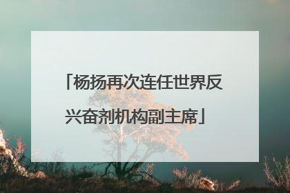 杨扬再次连任世界反兴奋剂机构副主席