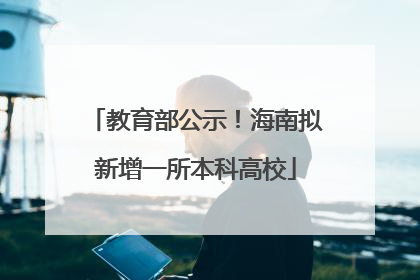 教育部公示！海南拟新增一所本科高校