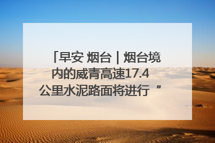 早安 烟台｜烟台境内的威青高速17.4公里水泥路面将进行“白改黑”改造