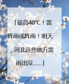 最高40℃！雷阵雨或阵雨！明天，河北这些地方雷雨出没……