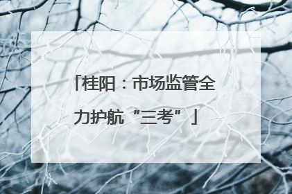 桂阳：市场监管全力护航“三考”