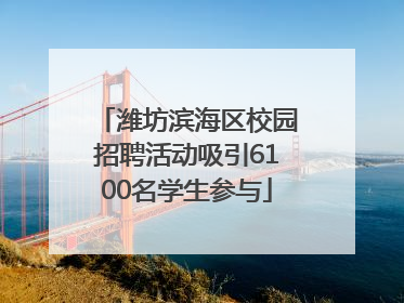 潍坊滨海区校园招聘活动吸引6100名学生参与
