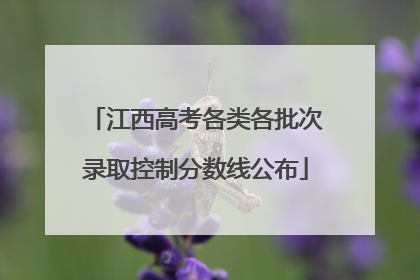 江西高考各类各批次录取控制分数线公布