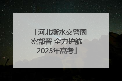 河北衡水交警周密部署 全力护航2025年高考