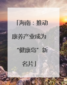 海南：推动康养产业成为“健康岛”新名片