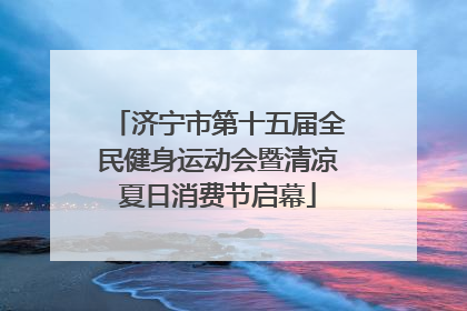 济宁市第十五届全民健身运动会暨清凉夏日消费节启幕