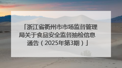 浙江省衢州市市场监督管理局关于食品安全监督抽检信息通告（2025年第3期）