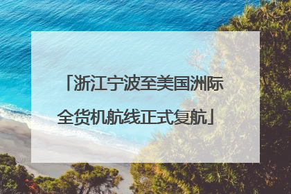 浙江宁波至美国洲际全货机航线正式复航