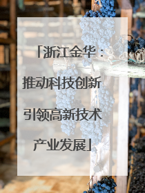浙江金华：推动科技创新引领高新技术产业发展