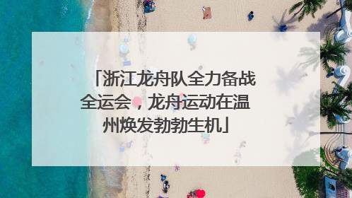 浙江龙舟队全力备战全运会，龙舟运动在温州焕发勃勃生机