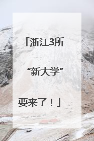 浙江3所“新大学”要来了！