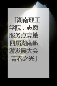 湖南理工学院：志愿服务点亮第四届湖南旅游发展大会青春之光