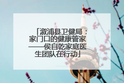 溆浦县卫健局：家门口的健康管家——侯自乾家庭医生团队在行动