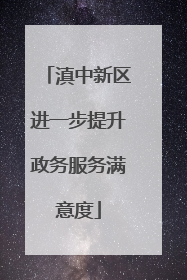 滇中新区进一步提升政务服务满意度