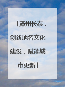 漳州长泰：创新地名文化建设，赋能城市更新
