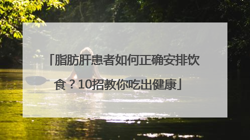 脂肪肝患者如何正确安排饮食？10招教你吃出健康