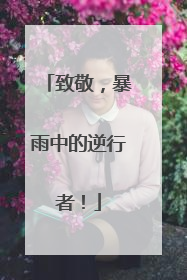 致敬，暴雨中的逆行者！