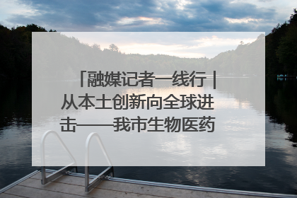 融媒记者一线行｜从本土创新向全球进击——我市生物医药产业破茧突围