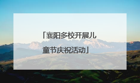 襄阳多校开展儿童节庆祝活动