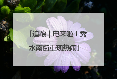 追踪｜电来啦！秀水南街重现热闹