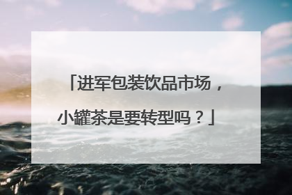 进军包装饮品市场，小罐茶是要转型吗？